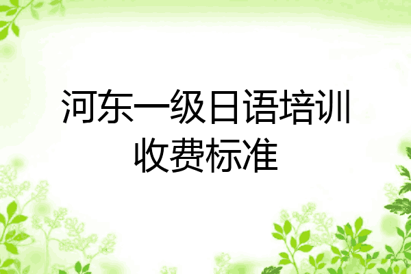 河东一级日语培训收费标准