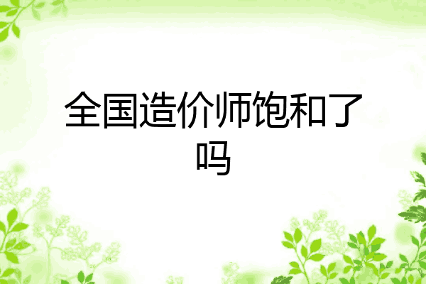 全国造价师饱和了吗