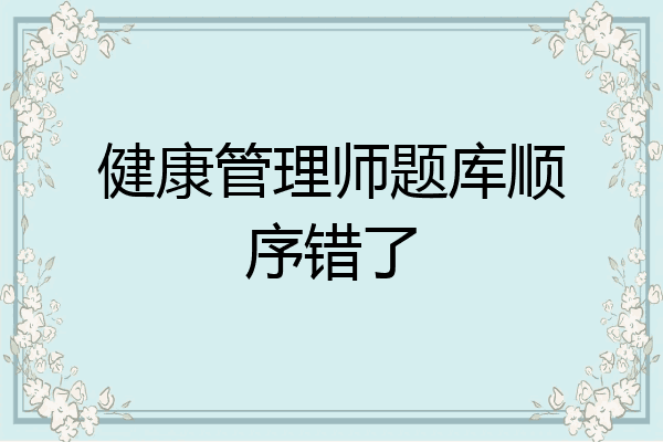 健康管理师题库顺序错了
