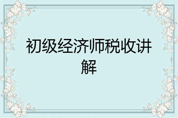初级经济师税收讲解