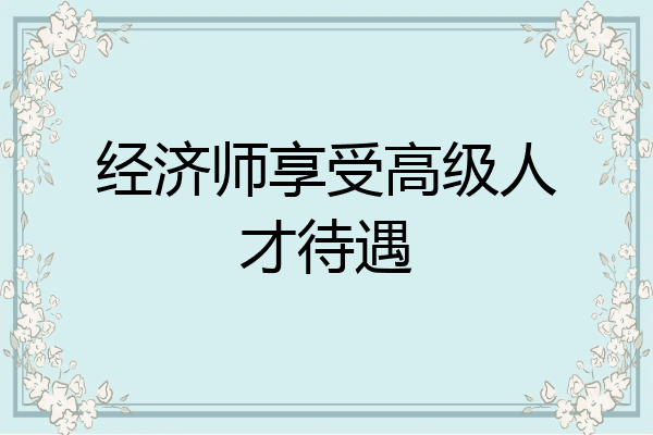 经济师享受高级人才待遇
