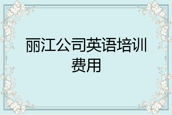 丽江公司英语培训费用