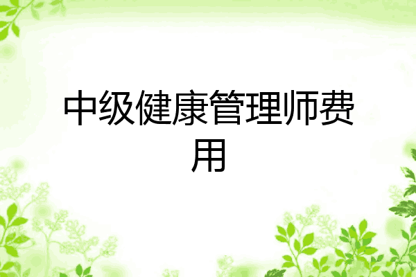 中级健康管理师费用