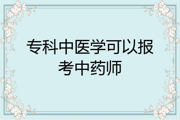 专科中医学可以报考中药师