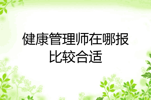 健康管理师在哪报比较合适