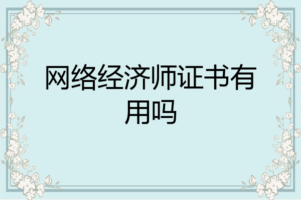 网络经济师证书有用吗