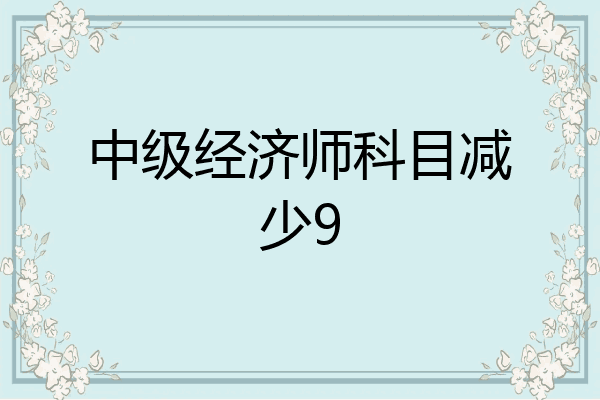 中级经济师科目减少9