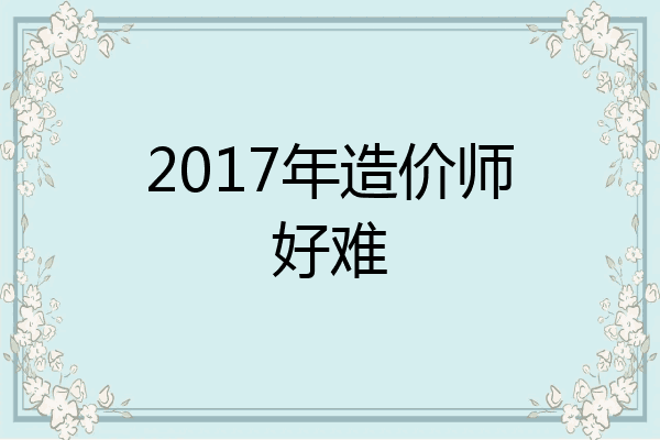 2017年造价师好难