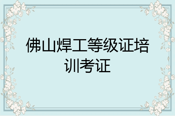 佛山焊工等级证培训考证