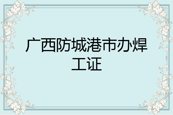 广西防城港市办焊工证