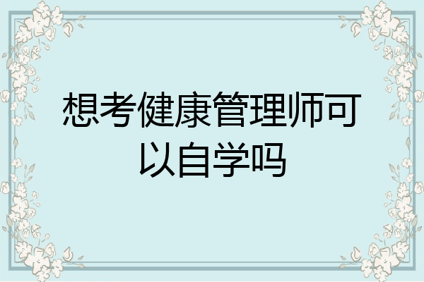 想考健康管理师可以自学吗