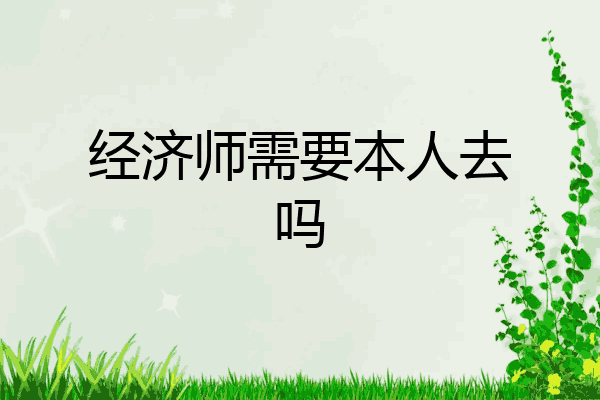 经济师需要本人去吗