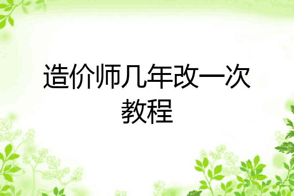 造价师几年改一次教程