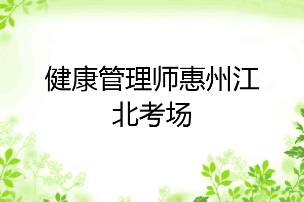 健康管理师惠州江北考场