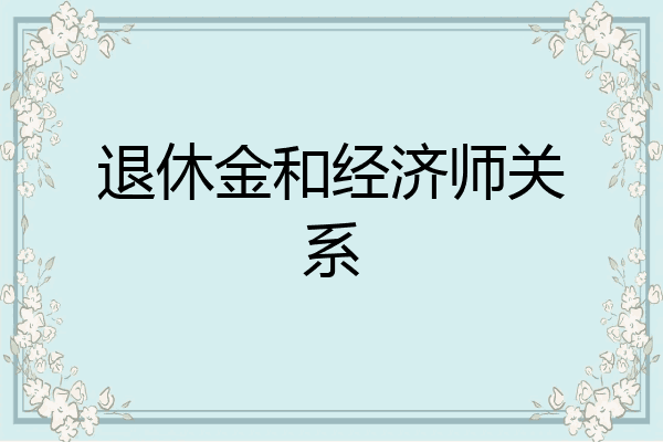 退休金和经济师关系