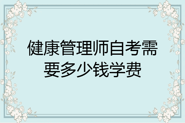 健康管理师自考需要多少钱学费