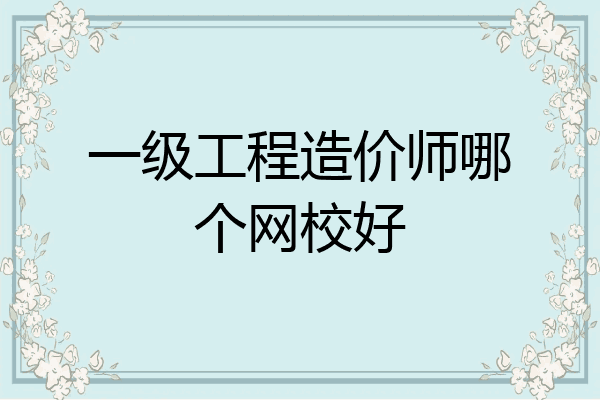 一级工程造价师哪个网校好