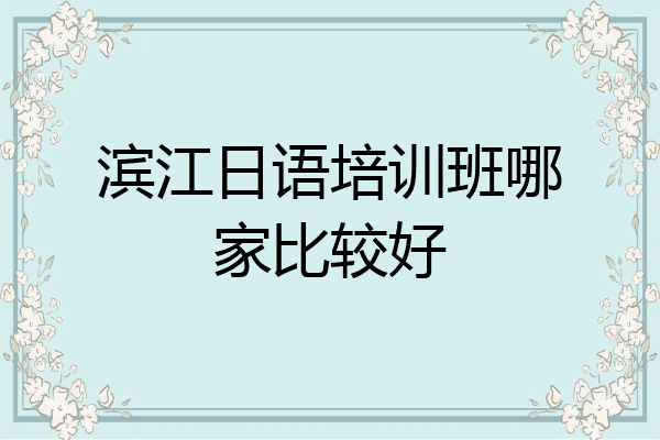 滨江日语培训班哪家比较好