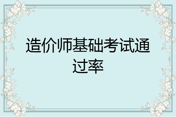 造价师基础考试通过率