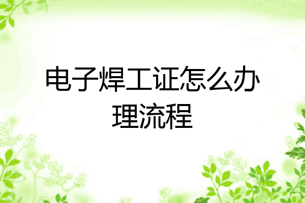 电子焊工证怎么办理流程