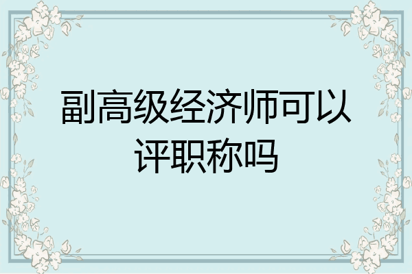副高级经济师可以评职称吗