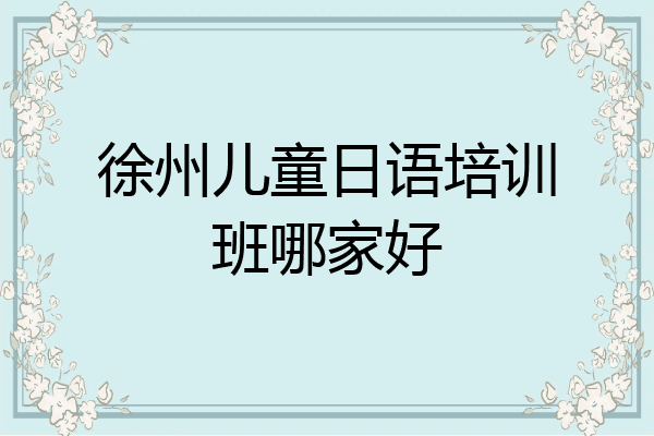 徐州儿童日语培训班哪家好