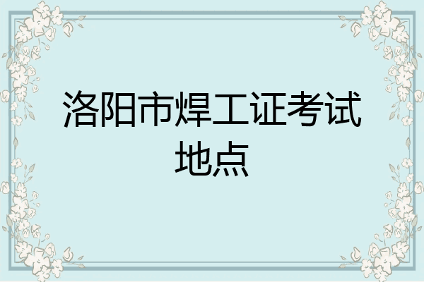 洛阳市焊工证考试地点