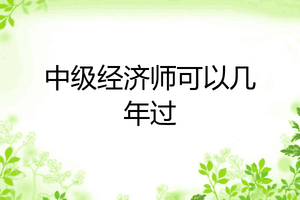 中级经济师可以几年过