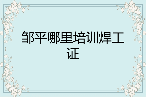 邹平哪里培训焊工证