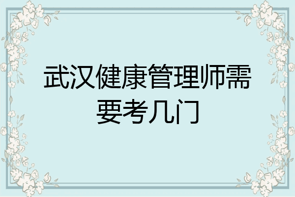 武汉健康管理师需要考几门
