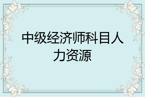 中级经济师科目人力资源