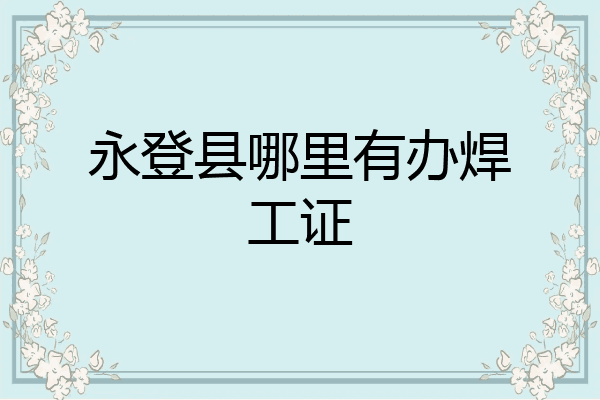 永登县哪里有办焊工证