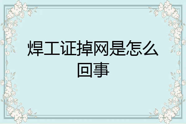 焊工证掉网是怎么回事