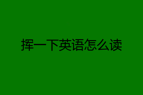 挥一下英语怎么读