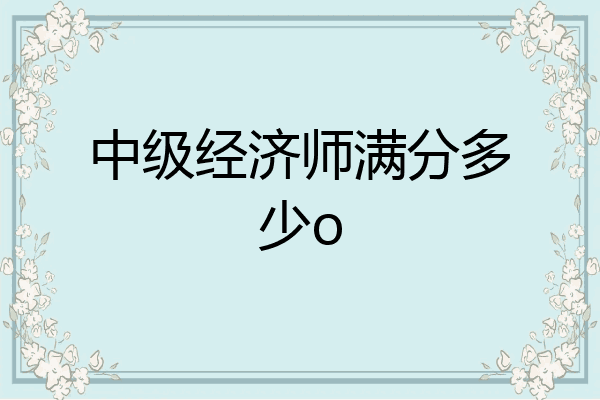 中级经济师满分多少o