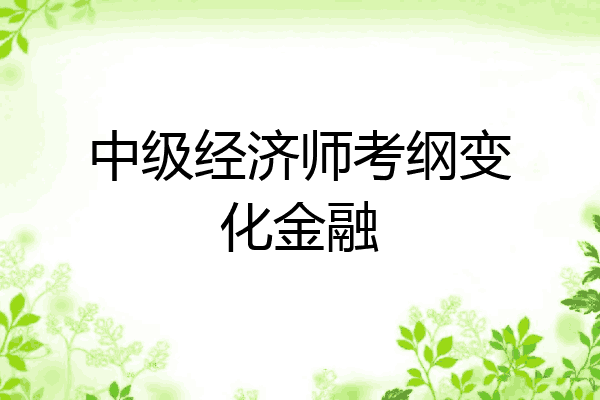 中级经济师考纲变化金融