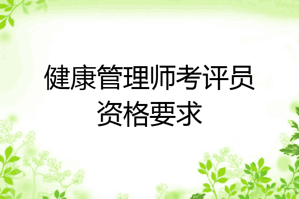 健康管理师考评员资格要求