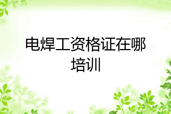 电焊工资格证在哪培训