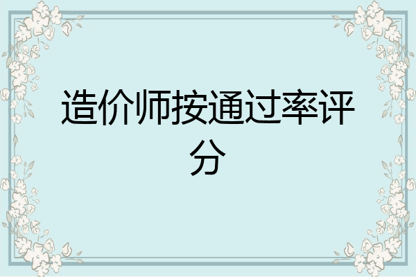 造价师按通过率评分