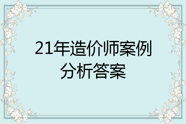 21年造价师案例分析答案