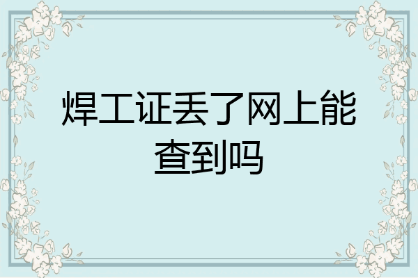 焊工证丢了网上能查到吗