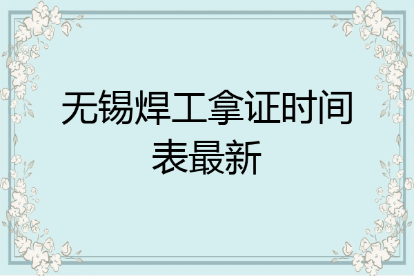 无锡焊工拿证时间表最新