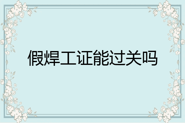 假焊工证能过关吗