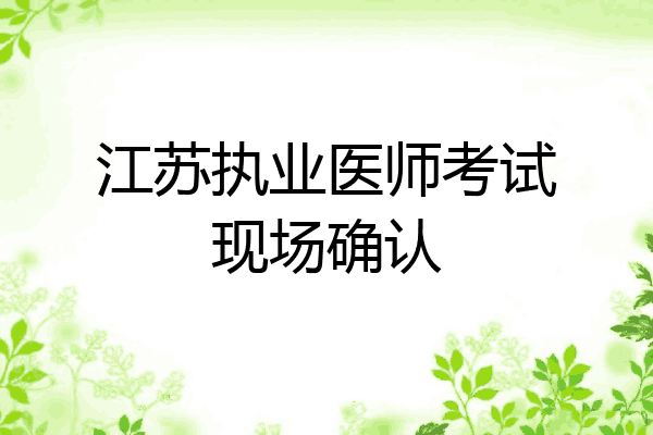 江苏执业医师考试现场确认