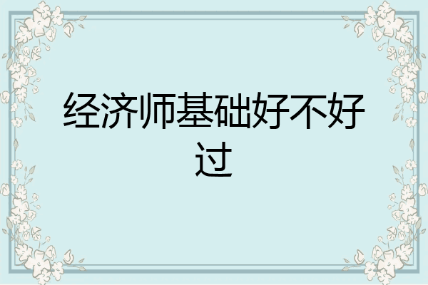 经济师基础好不好过