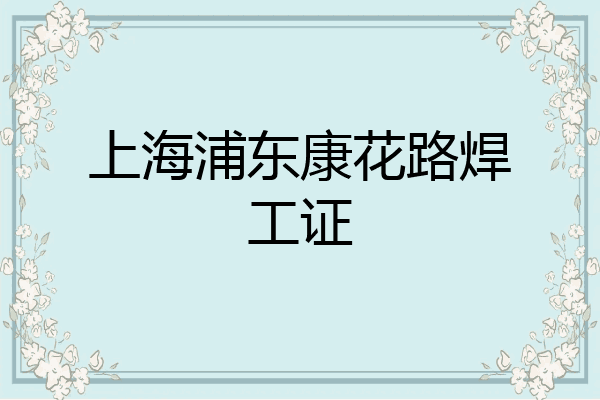 上海浦东康花路焊工证
