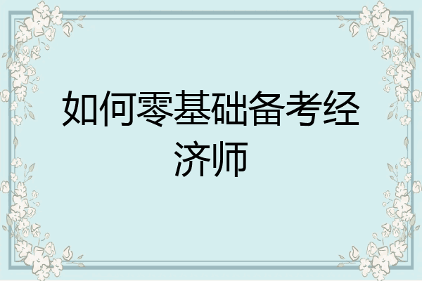 如何零基础备考经济师