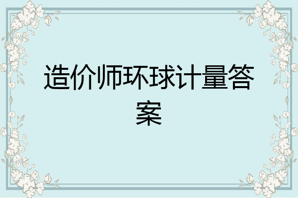 造价师环球计量答案