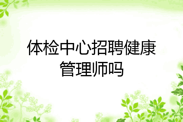 体检中心招聘健康管理师吗