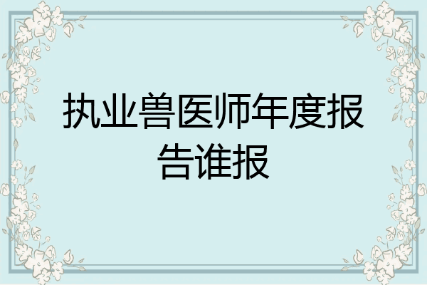 执业兽医师年度报告谁报